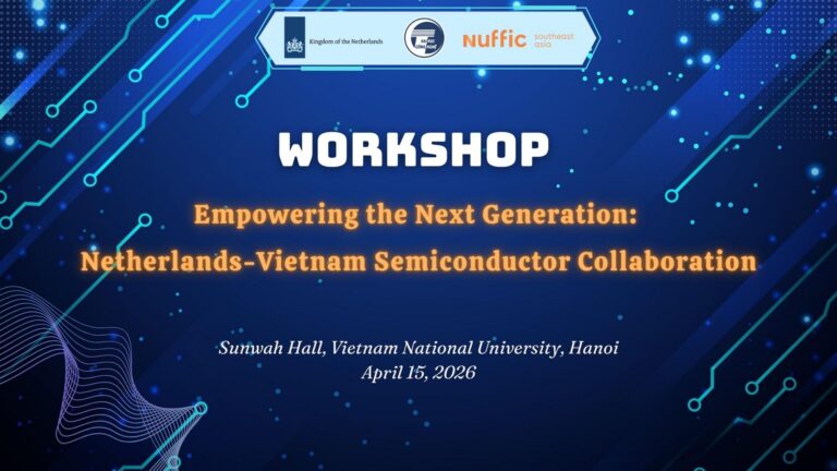 Hội thảo quốc tế “Thúc đẩy phát triển thế hệ tương lai: Hợp tác Bán dẫn Hà Lan – Việt Nam” (Empowering the Next Generation: Netherlands-Vietnam Semiconductor Collaboration)